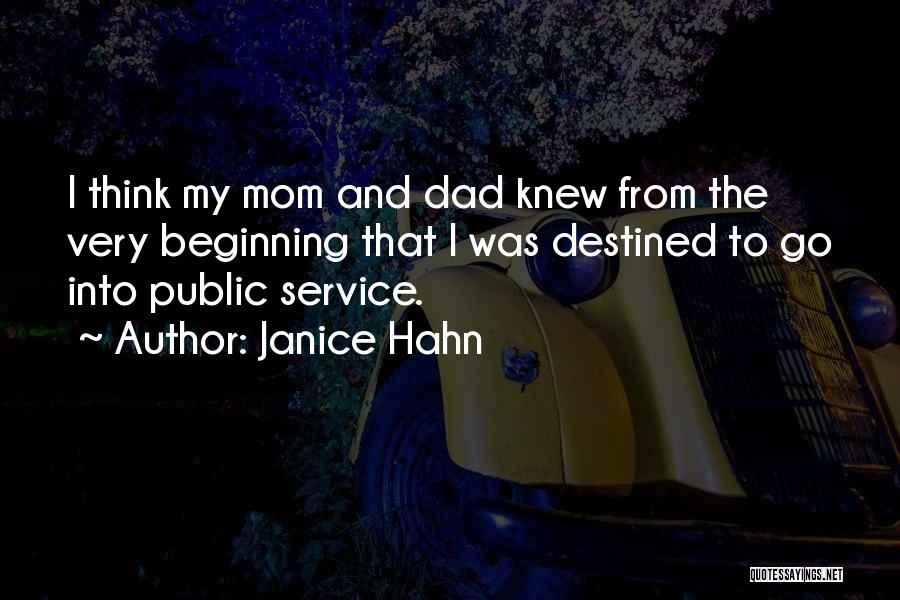 Janice Hahn Quotes: I Think My Mom And Dad Knew From The Very Beginning That I Was Destined To Go Into Public Service.