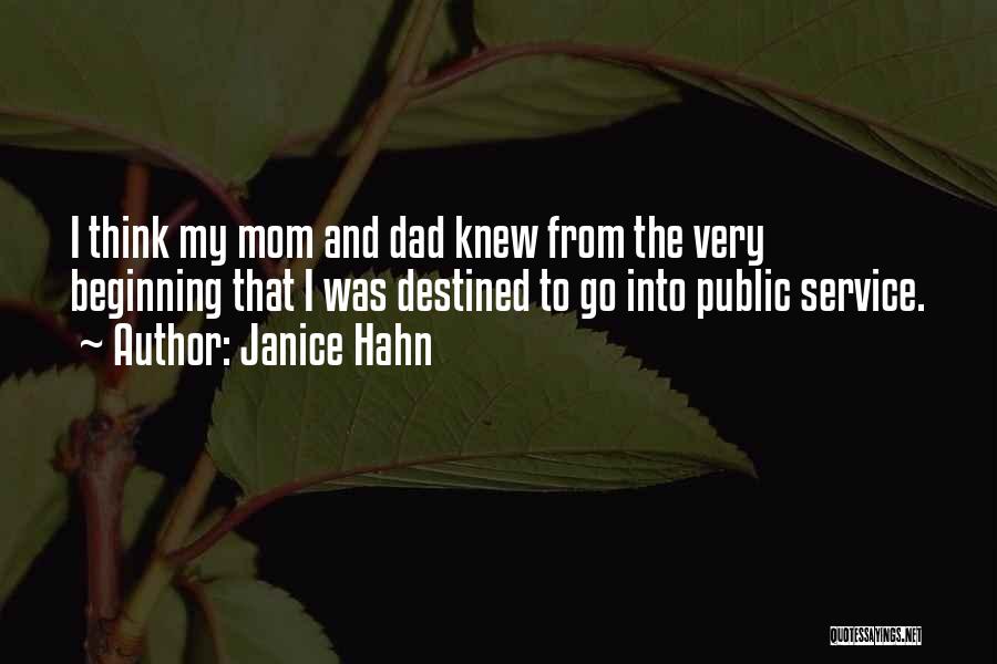 Janice Hahn Quotes: I Think My Mom And Dad Knew From The Very Beginning That I Was Destined To Go Into Public Service.