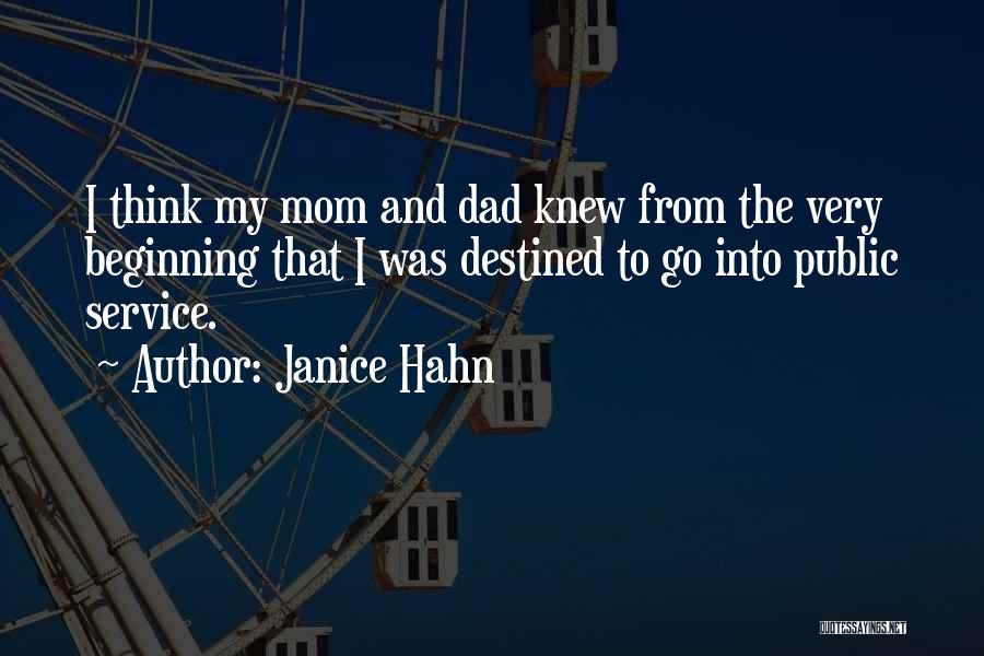 Janice Hahn Quotes: I Think My Mom And Dad Knew From The Very Beginning That I Was Destined To Go Into Public Service.