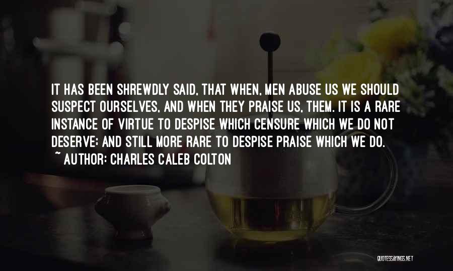 Charles Caleb Colton Quotes: It Has Been Shrewdly Said, That When, Men Abuse Us We Should Suspect Ourselves, And When They Praise Us, Them.
