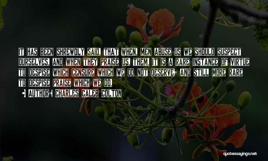 Charles Caleb Colton Quotes: It Has Been Shrewdly Said, That When, Men Abuse Us We Should Suspect Ourselves, And When They Praise Us, Them.