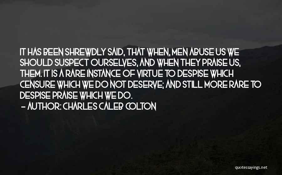 Charles Caleb Colton Quotes: It Has Been Shrewdly Said, That When, Men Abuse Us We Should Suspect Ourselves, And When They Praise Us, Them.