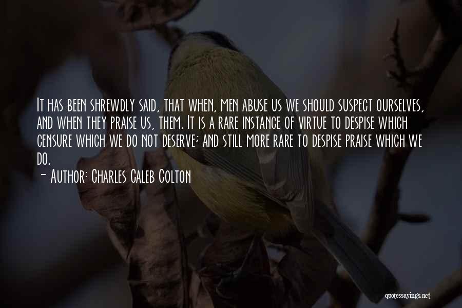 Charles Caleb Colton Quotes: It Has Been Shrewdly Said, That When, Men Abuse Us We Should Suspect Ourselves, And When They Praise Us, Them.