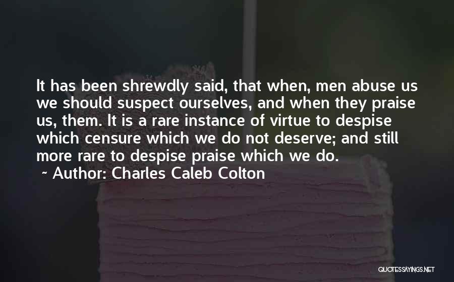 Charles Caleb Colton Quotes: It Has Been Shrewdly Said, That When, Men Abuse Us We Should Suspect Ourselves, And When They Praise Us, Them.