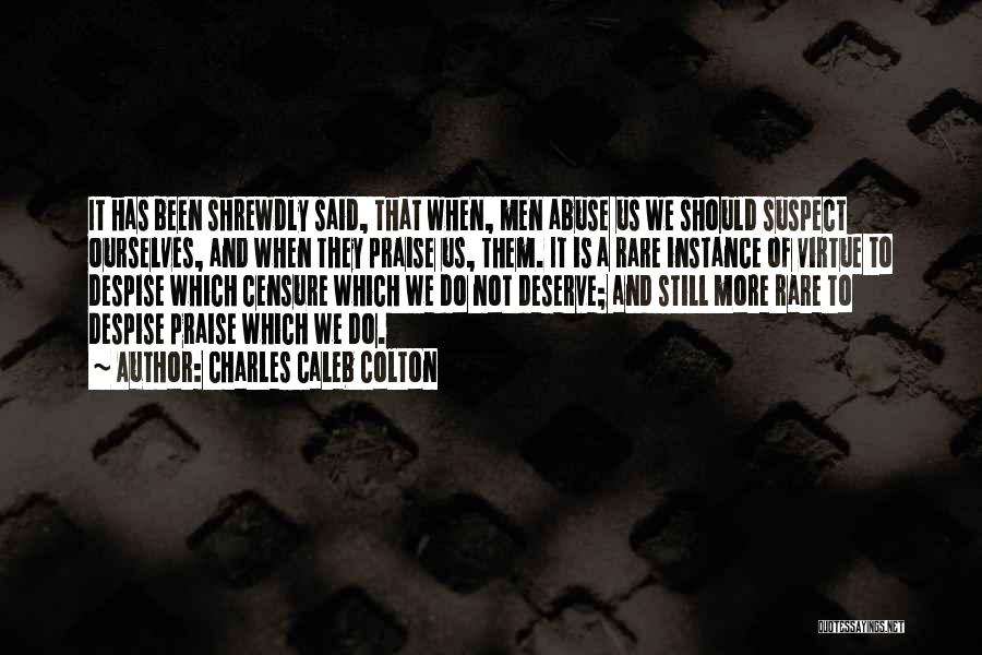 Charles Caleb Colton Quotes: It Has Been Shrewdly Said, That When, Men Abuse Us We Should Suspect Ourselves, And When They Praise Us, Them.