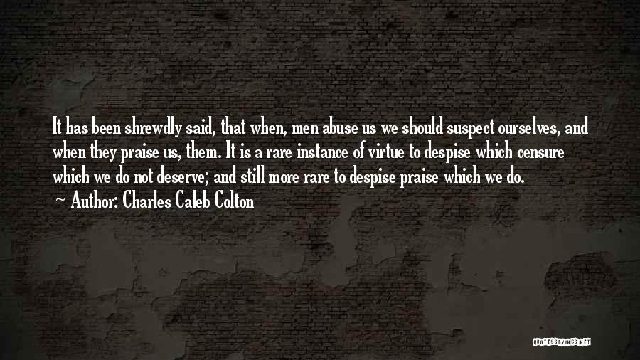 Charles Caleb Colton Quotes: It Has Been Shrewdly Said, That When, Men Abuse Us We Should Suspect Ourselves, And When They Praise Us, Them.