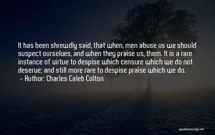 Charles Caleb Colton Quotes: It Has Been Shrewdly Said, That When, Men Abuse Us We Should Suspect Ourselves, And When They Praise Us, Them.