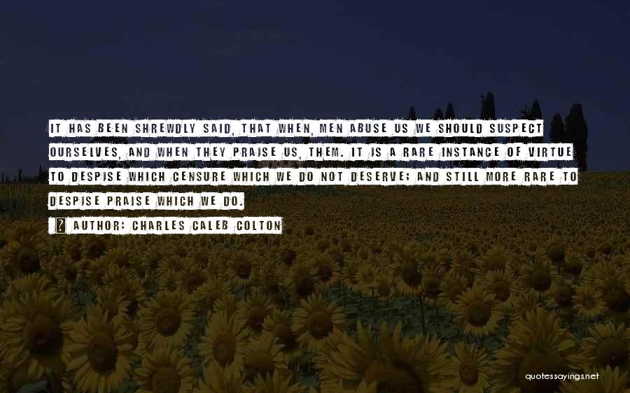 Charles Caleb Colton Quotes: It Has Been Shrewdly Said, That When, Men Abuse Us We Should Suspect Ourselves, And When They Praise Us, Them.