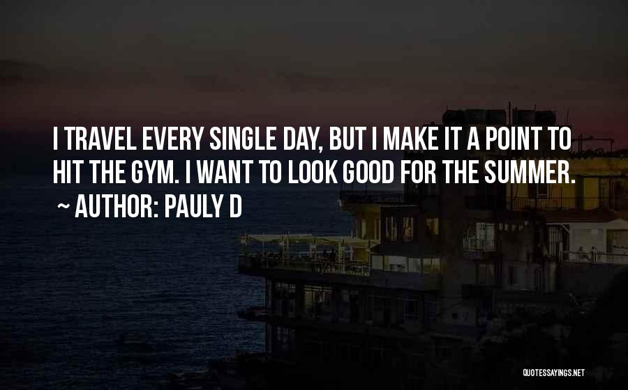 Pauly D Quotes: I Travel Every Single Day, But I Make It A Point To Hit The Gym. I Want To Look Good