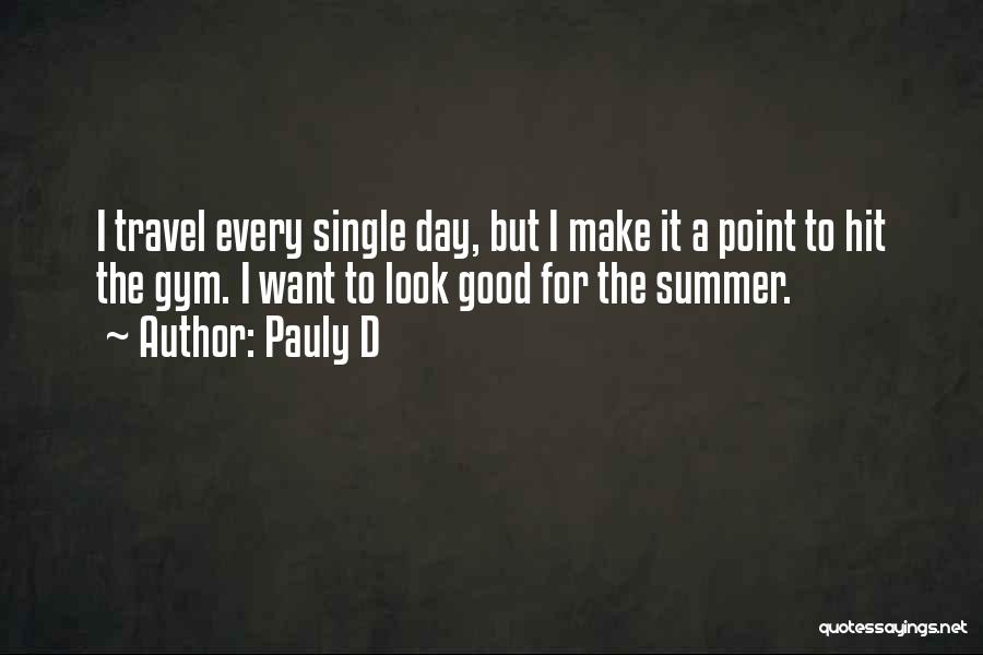 Pauly D Quotes: I Travel Every Single Day, But I Make It A Point To Hit The Gym. I Want To Look Good