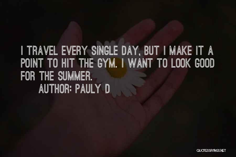 Pauly D Quotes: I Travel Every Single Day, But I Make It A Point To Hit The Gym. I Want To Look Good