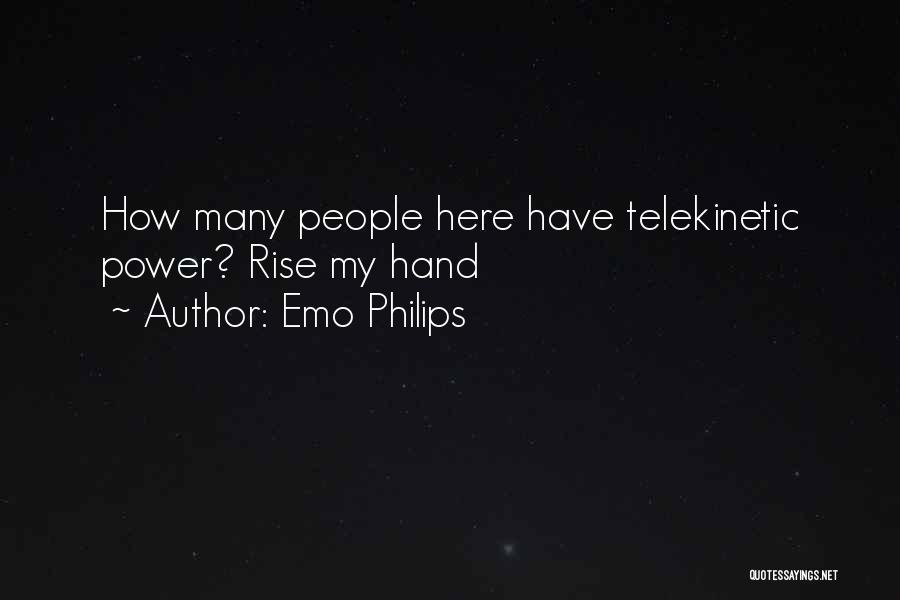 Emo Philips Quotes: How Many People Here Have Telekinetic Power? Rise My Hand