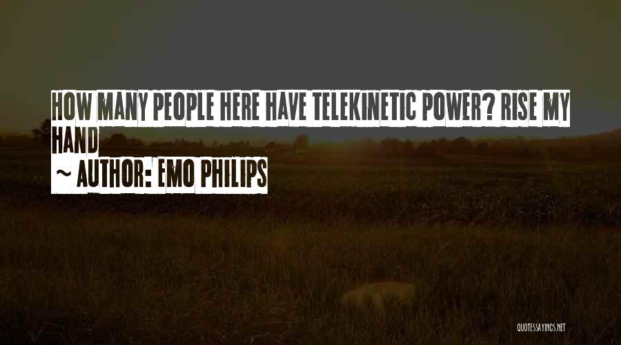 Emo Philips Quotes: How Many People Here Have Telekinetic Power? Rise My Hand