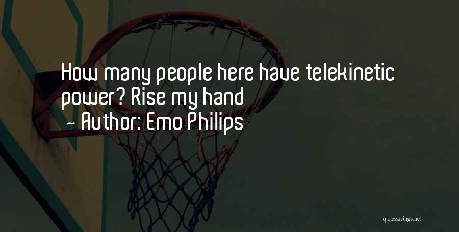 Emo Philips Quotes: How Many People Here Have Telekinetic Power? Rise My Hand