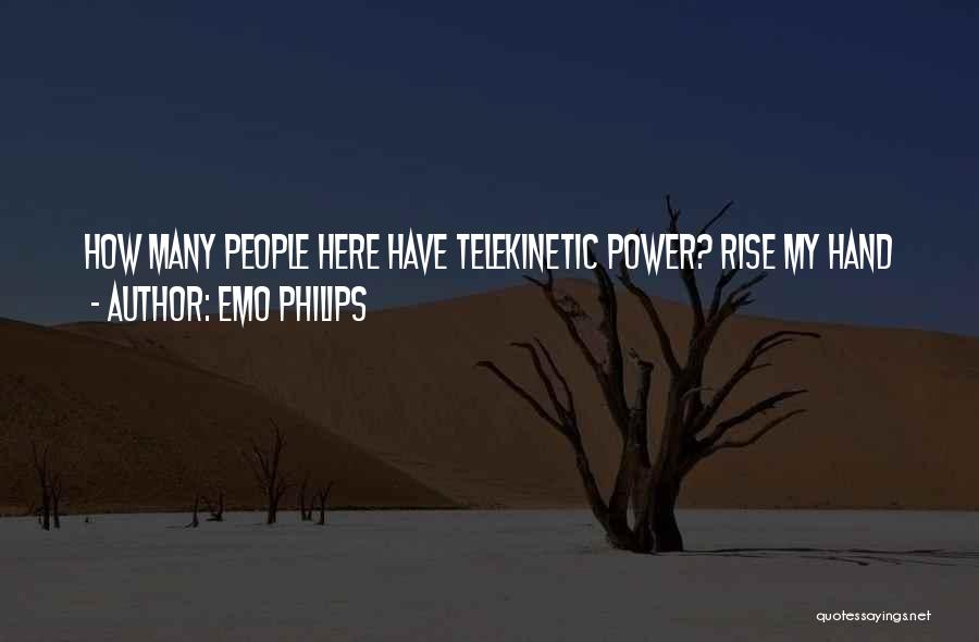 Emo Philips Quotes: How Many People Here Have Telekinetic Power? Rise My Hand