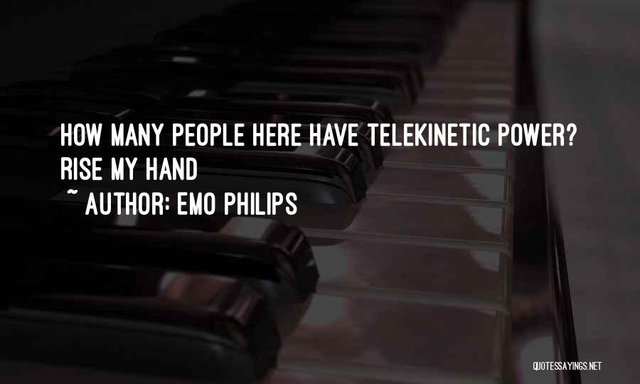 Emo Philips Quotes: How Many People Here Have Telekinetic Power? Rise My Hand