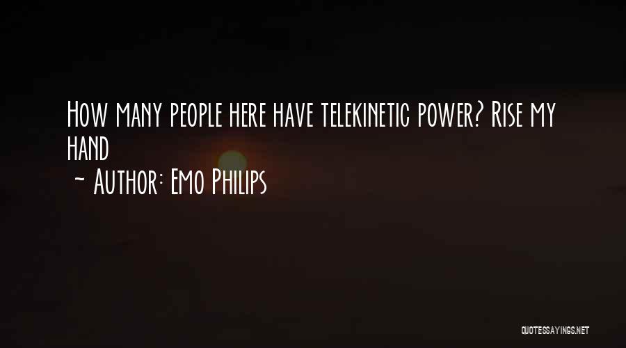 Emo Philips Quotes: How Many People Here Have Telekinetic Power? Rise My Hand