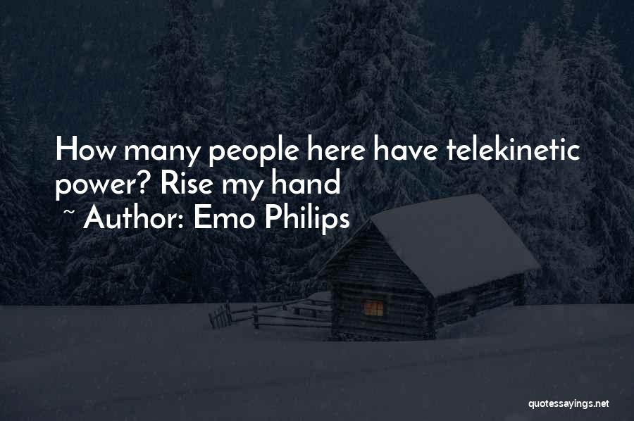 Emo Philips Quotes: How Many People Here Have Telekinetic Power? Rise My Hand