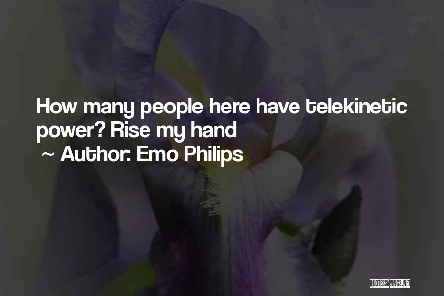 Emo Philips Quotes: How Many People Here Have Telekinetic Power? Rise My Hand