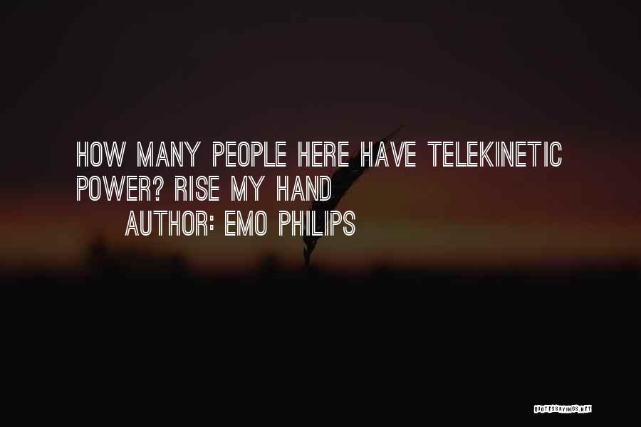 Emo Philips Quotes: How Many People Here Have Telekinetic Power? Rise My Hand