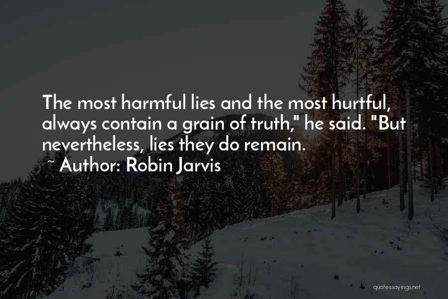 Robin Jarvis Quotes: The Most Harmful Lies And The Most Hurtful, Always Contain A Grain Of Truth, He Said. But Nevertheless, Lies They