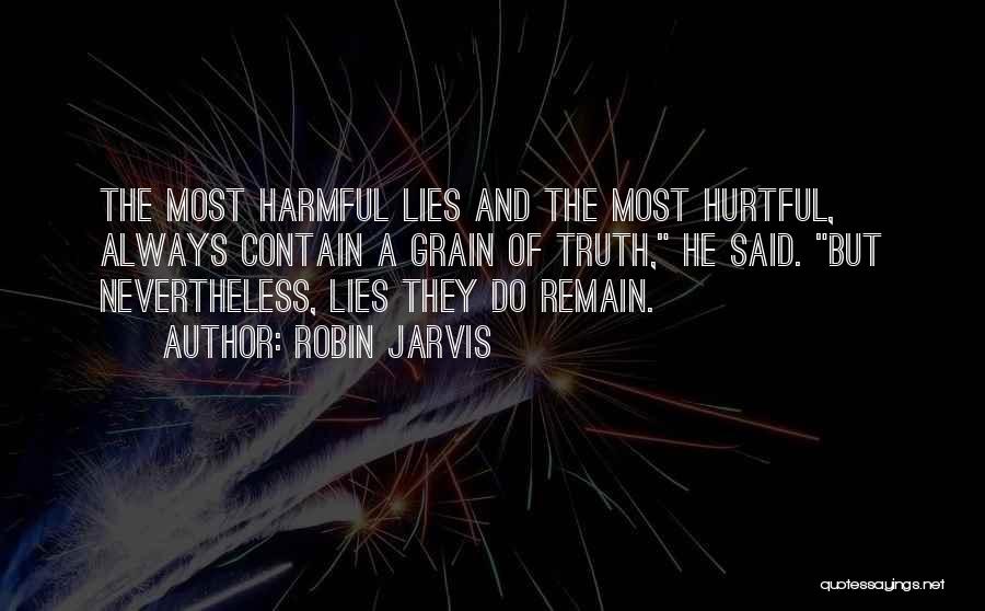 Robin Jarvis Quotes: The Most Harmful Lies And The Most Hurtful, Always Contain A Grain Of Truth, He Said. But Nevertheless, Lies They