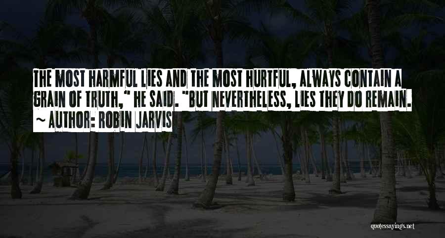 Robin Jarvis Quotes: The Most Harmful Lies And The Most Hurtful, Always Contain A Grain Of Truth, He Said. But Nevertheless, Lies They