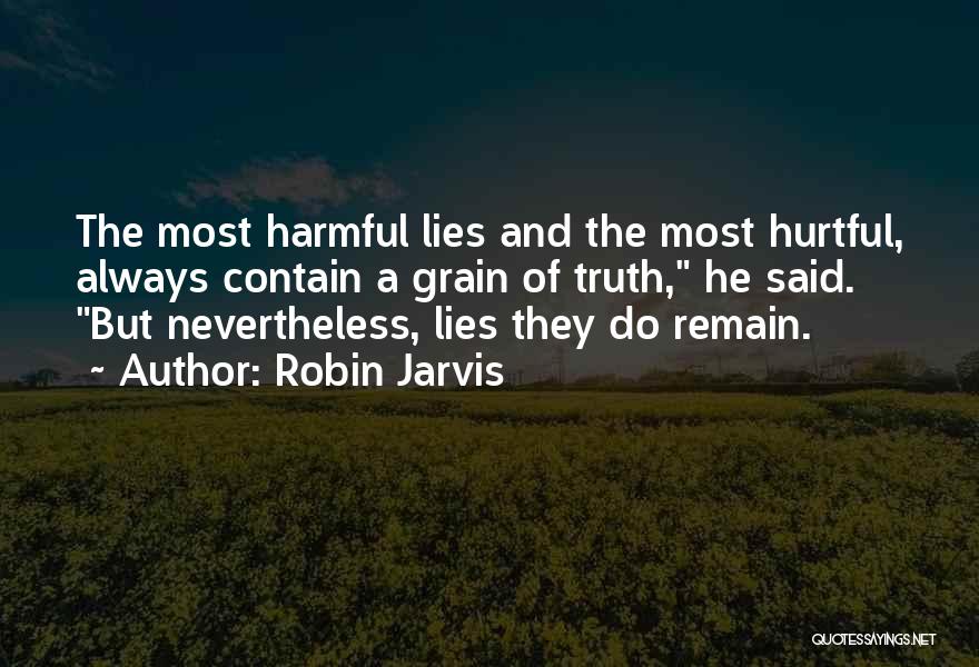 Robin Jarvis Quotes: The Most Harmful Lies And The Most Hurtful, Always Contain A Grain Of Truth, He Said. But Nevertheless, Lies They