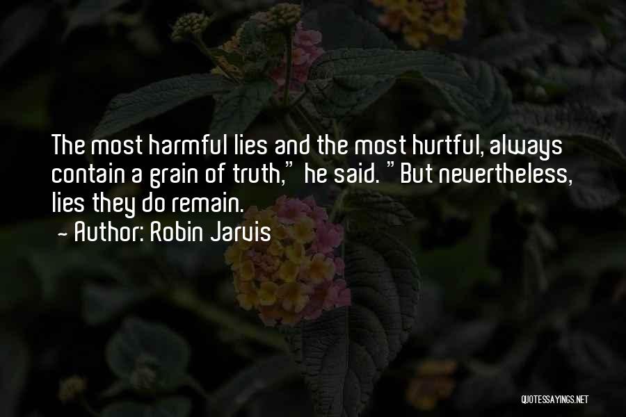 Robin Jarvis Quotes: The Most Harmful Lies And The Most Hurtful, Always Contain A Grain Of Truth, He Said. But Nevertheless, Lies They