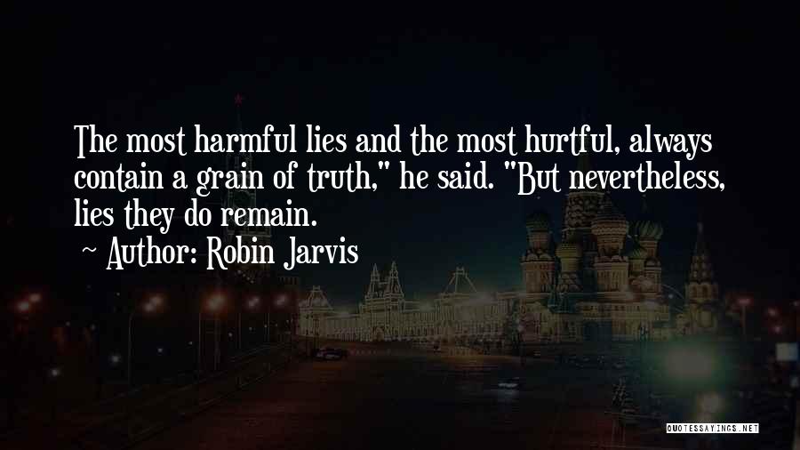 Robin Jarvis Quotes: The Most Harmful Lies And The Most Hurtful, Always Contain A Grain Of Truth, He Said. But Nevertheless, Lies They