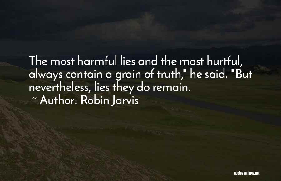 Robin Jarvis Quotes: The Most Harmful Lies And The Most Hurtful, Always Contain A Grain Of Truth, He Said. But Nevertheless, Lies They