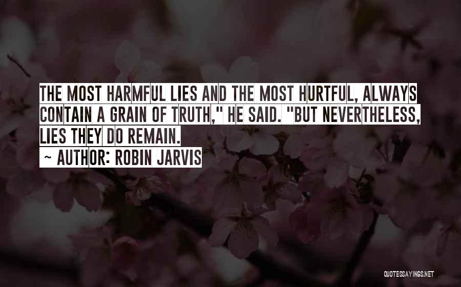 Robin Jarvis Quotes: The Most Harmful Lies And The Most Hurtful, Always Contain A Grain Of Truth, He Said. But Nevertheless, Lies They