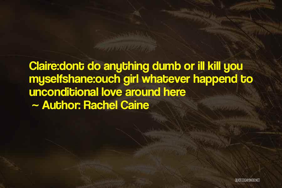 Rachel Caine Quotes: Claire:dont Do Anything Dumb Or Ill Kill You Myselfshane:ouch Girl Whatever Happend To Unconditional Love Around Here