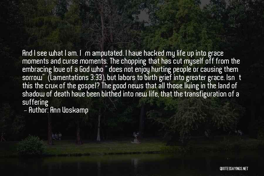 Ann Voskamp Quotes: And I See What I Am. I'm Amputated. I Have Hacked My Life Up Into Grace Moments And Curse Moments.