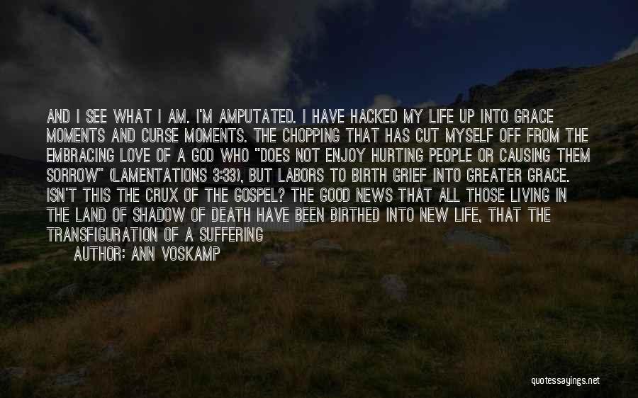 Ann Voskamp Quotes: And I See What I Am. I'm Amputated. I Have Hacked My Life Up Into Grace Moments And Curse Moments.