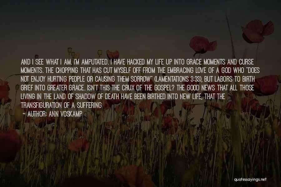 Ann Voskamp Quotes: And I See What I Am. I'm Amputated. I Have Hacked My Life Up Into Grace Moments And Curse Moments.