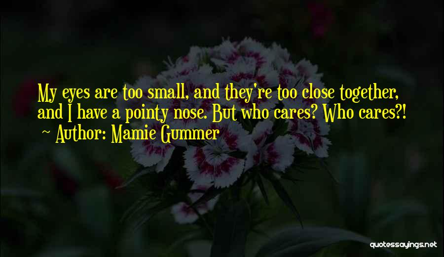 Mamie Gummer Quotes: My Eyes Are Too Small, And They're Too Close Together, And I Have A Pointy Nose. But Who Cares? Who