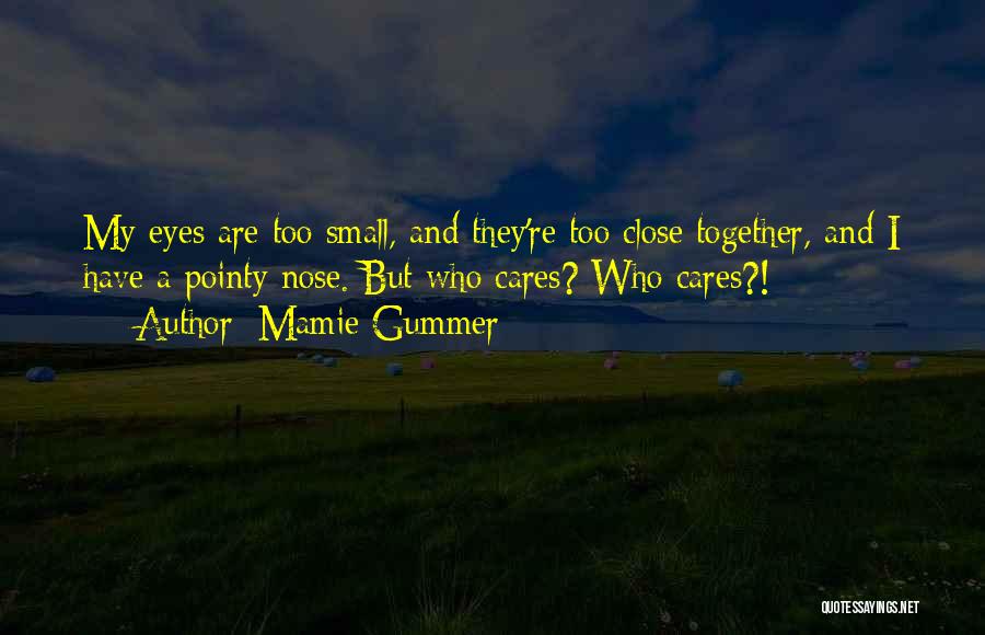 Mamie Gummer Quotes: My Eyes Are Too Small, And They're Too Close Together, And I Have A Pointy Nose. But Who Cares? Who