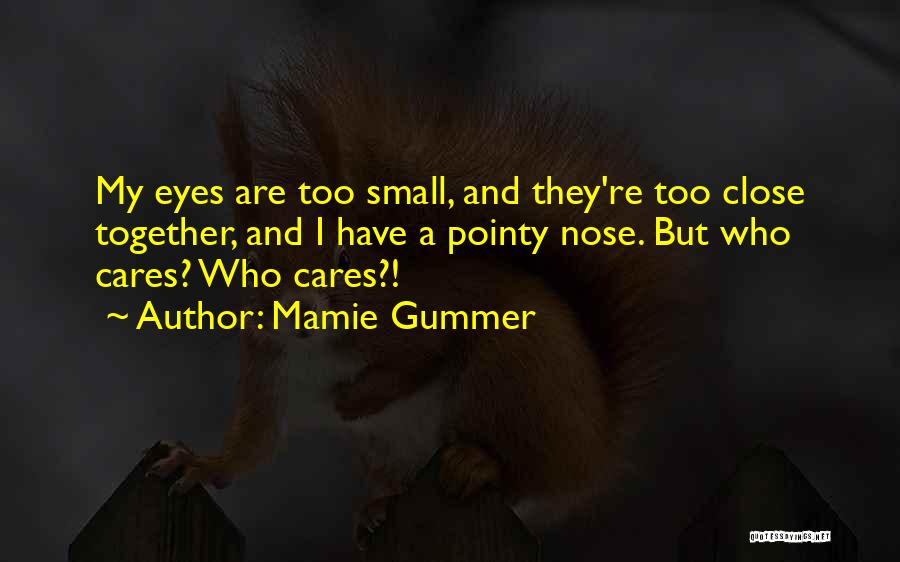 Mamie Gummer Quotes: My Eyes Are Too Small, And They're Too Close Together, And I Have A Pointy Nose. But Who Cares? Who