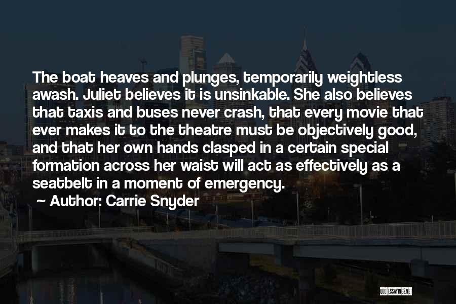 Carrie Snyder Quotes: The Boat Heaves And Plunges, Temporarily Weightless Awash. Juliet Believes It Is Unsinkable. She Also Believes That Taxis And Buses