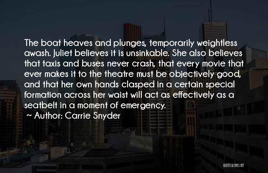 Carrie Snyder Quotes: The Boat Heaves And Plunges, Temporarily Weightless Awash. Juliet Believes It Is Unsinkable. She Also Believes That Taxis And Buses