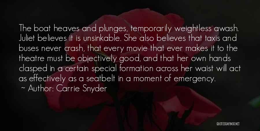 Carrie Snyder Quotes: The Boat Heaves And Plunges, Temporarily Weightless Awash. Juliet Believes It Is Unsinkable. She Also Believes That Taxis And Buses