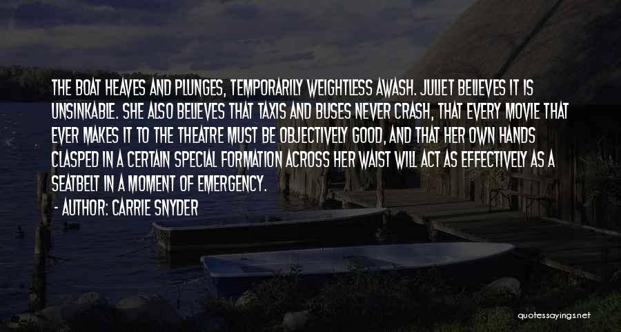 Carrie Snyder Quotes: The Boat Heaves And Plunges, Temporarily Weightless Awash. Juliet Believes It Is Unsinkable. She Also Believes That Taxis And Buses