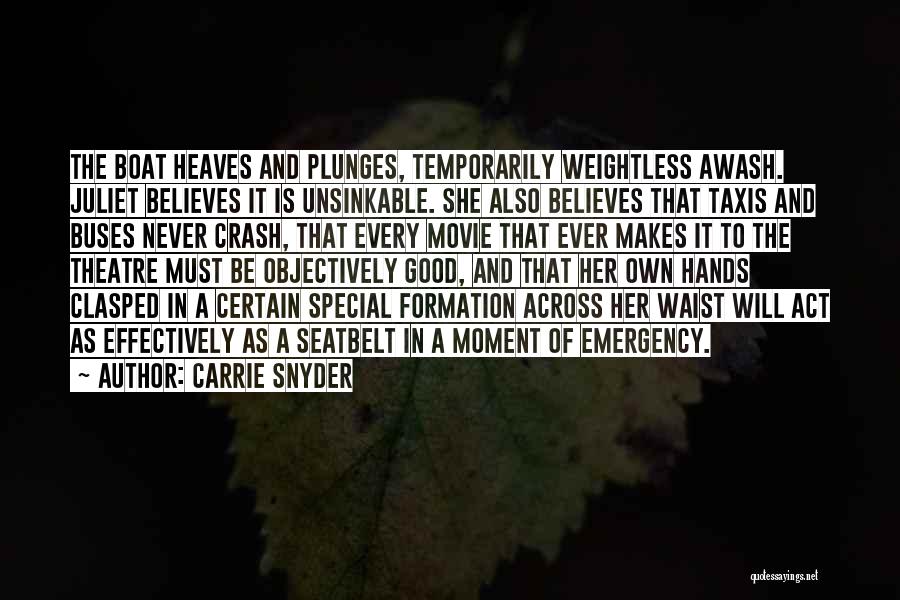 Carrie Snyder Quotes: The Boat Heaves And Plunges, Temporarily Weightless Awash. Juliet Believes It Is Unsinkable. She Also Believes That Taxis And Buses