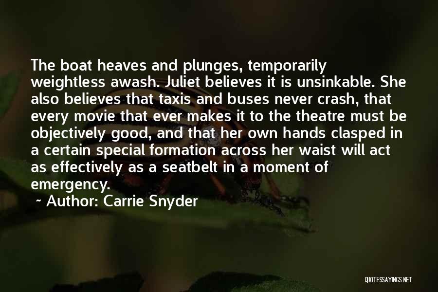 Carrie Snyder Quotes: The Boat Heaves And Plunges, Temporarily Weightless Awash. Juliet Believes It Is Unsinkable. She Also Believes That Taxis And Buses