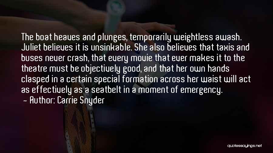 Carrie Snyder Quotes: The Boat Heaves And Plunges, Temporarily Weightless Awash. Juliet Believes It Is Unsinkable. She Also Believes That Taxis And Buses