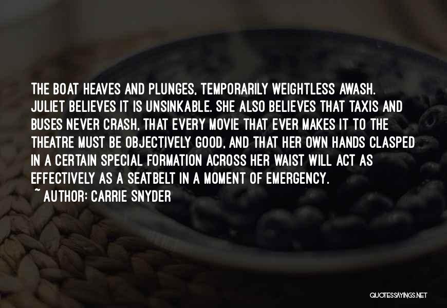 Carrie Snyder Quotes: The Boat Heaves And Plunges, Temporarily Weightless Awash. Juliet Believes It Is Unsinkable. She Also Believes That Taxis And Buses