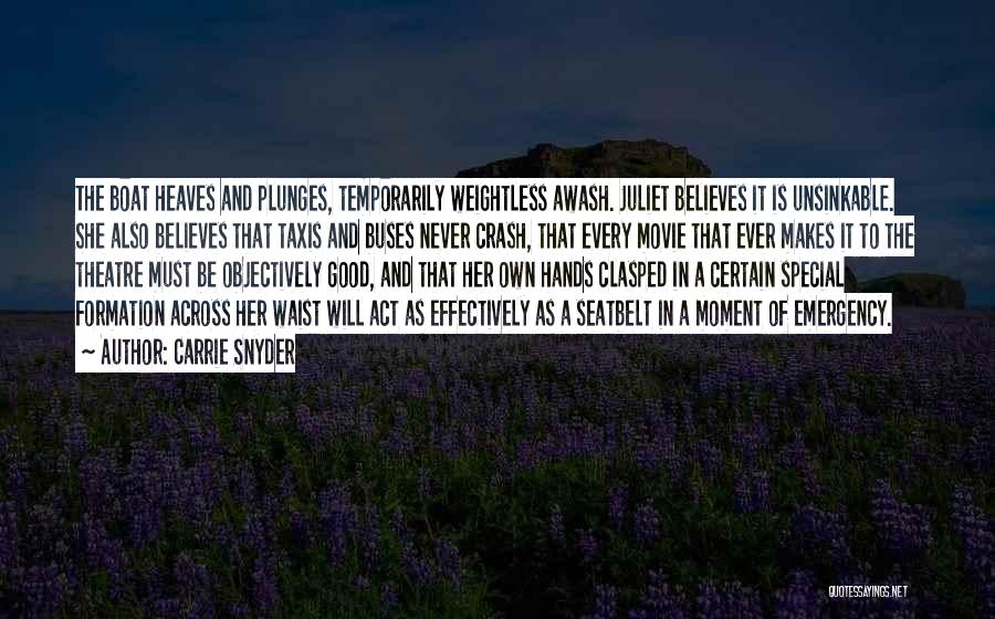 Carrie Snyder Quotes: The Boat Heaves And Plunges, Temporarily Weightless Awash. Juliet Believes It Is Unsinkable. She Also Believes That Taxis And Buses