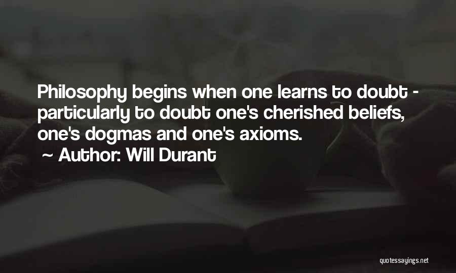 Will Durant Quotes: Philosophy Begins When One Learns To Doubt - Particularly To Doubt One's Cherished Beliefs, One's Dogmas And One's Axioms.