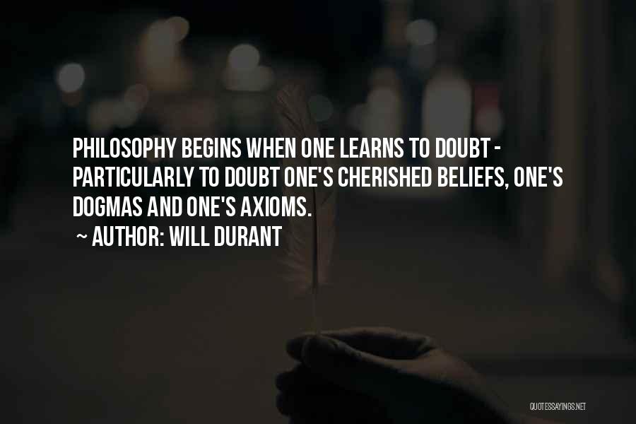 Will Durant Quotes: Philosophy Begins When One Learns To Doubt - Particularly To Doubt One's Cherished Beliefs, One's Dogmas And One's Axioms.